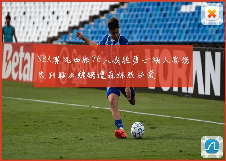 NBA赛况回顾76人战胜勇士湖人客场失利猛龙鹈鹕遭森林狼逆袭