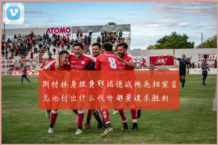 斯特林身披费耶诺德战袍亮相宣言无论付出什么代价都要追求胜利