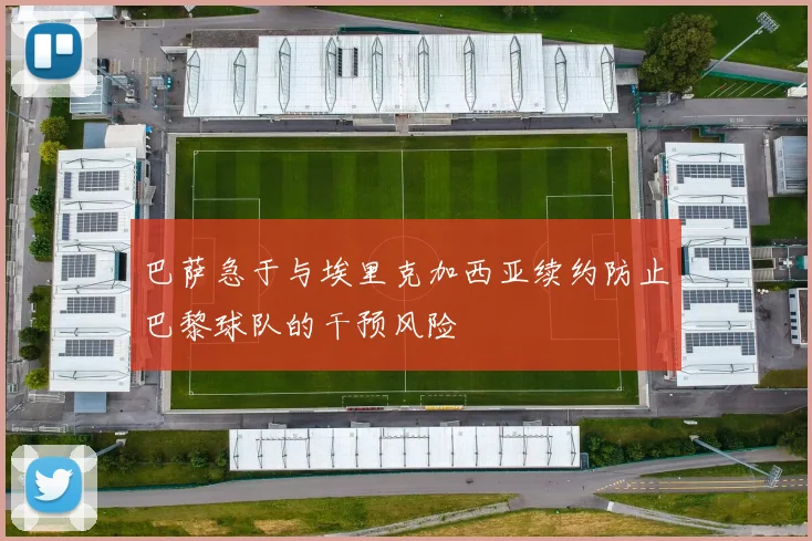 巴萨急于与埃里克加西亚续约防止巴黎球队的干预风险